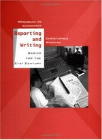 Workbook to accompany Reporting and writing: basics for the 21st century