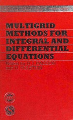 Multigrid methods for integral and differential equations: based on lectures at a summer school/workshop held at Burwalls Conference Centre, University of Bristol, England, September 1983