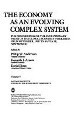 The economy as an evolving complex system: proceedings of the evolutionary paths of the global economy workshop, held Septemebr 1987 in Santa Fe, New Mexico