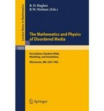 The Mathematics and physics of disordered media: percolation, random walk, modeling, and simulation : proceedings of a workshop held at the IMA, University of Minnesota, Minneapolis, February 13-19, 1983