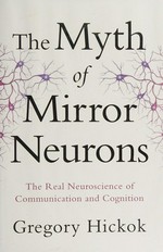 The myth of mirror neurons: the real neuroscience of communication and cognition
