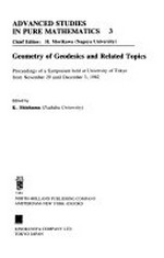 Geometry of geodesics and related topics: proceedings of a Symposium held at University of Tokyo from November 29 until December 3, 1982