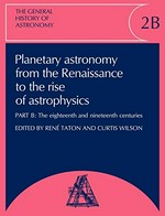 Planetary astronomy from the Renaissance to the rise of astrophysics: Part A : Tycho Brahe to Newton. Part B : The eighteenth and nineteenth centuries /