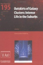 Outskirts of galaxy clusters : intense life in the suburbs : proceedings of the 195th Colloquium of the International Astronomical Union, Torino, Italia, March 12-16, 2004