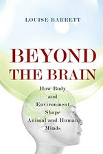 Beyond the brain: how body and environment shape animal and human minds.