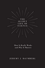 The secret life of science: how it really works and why it matters