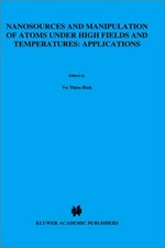 Nanosources and manipulation of atoms under high fields and temperatures: applications