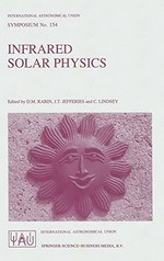 Infrared solar physics: proceedings of the 154th Symposium of the International Astronomical Union, held in Tucson, Arizona, USA, March 2-6, 1992
