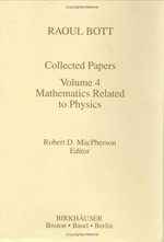 Collected papers of Raoul Bott. Vol. 4: mathematics related to physics