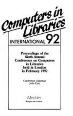 Computers in libraries International 92: proceedings of the Sixth Annual Conference on computers in libraries, held in London in February 1992