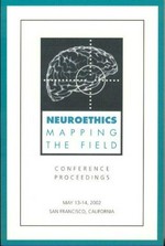 Neuroethics: mapping the field : conference proceedings, May 13-14, 2002 in San Francisco, California