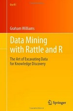 Data Mining with Rattle and R: The Art of Excavating Data for Knowledge Discovery /