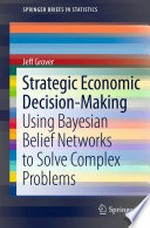 Strategic Economic Decision-Making: Using Bayesian Belief Networks to Solve Complex Problems 