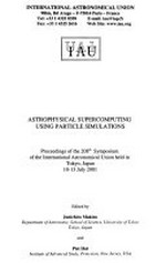 Astrophysical supercomputing using particle simulations: proceedings of the 208th symposium of the International Astronomical Union held in Tokyo, Japan, 10-13 July 2001