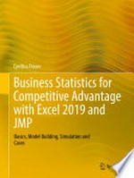 Business Statistics for Competitive Advantage with Excel 2019 and JMP: Basics, Model Building, Simulation and Cases /
