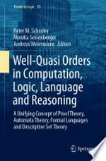 Well-Quasi Orders in Computation, Logic, Language and Reasoning: A Unifying Concept of Proof Theory, Automata Theory, Formal Languages and Descriptive Set Theory /