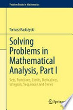 Solving Problems in Mathematical Analysis, Part I: Sets, Functions, Limits, Derivatives, Integrals, Sequences and Series 
