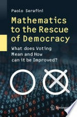Mathematics to the Rescue of Democracy: What does Voting Mean and How can it be Improved? /