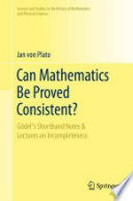 Can Mathematics Be Proved Consistent? Gödel's Shorthand Notes & Lectures on Incompleteness 