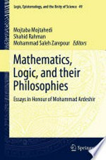 Mathematics, Logic, and their Philosophies: Essays in Honour of Mohammad Ardeshir /