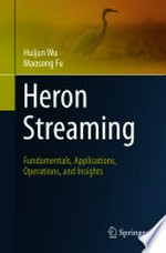 Heron Streaming: Fundamentals, Applications, Operations, and Insights /