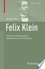 Felix Klein: Visions for Mathematics, Applications, and Education /