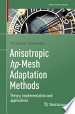Anisotropic hp-Mesh Adaptation Methods: Theory, implementation and applications /