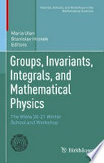 Groups, Invariants, Integrals, and Mathematical Physics: The Wisła 20-21 Winter School and Workshop /