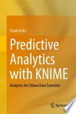 Predictive Analytics with KNIME: Analytics for Citizen Data Scientists /