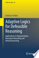 Adaptive Logics for Defeasible Reasoning: Applications in Argumentation, Normative Reasoning and Default Reasoning 