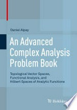 An Advanced Complex Analysis Problem Book: Topological Vector Spaces, Functional Analysis, and Hilbert Spaces of Analytic Functions /