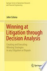 Winning at Litigation through Decision Analysis: Creating and Executing Winning Strategies in any Litigation or Dispute /