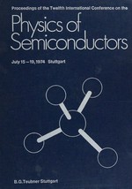 Proceedings of the twelfth International Conference on the Physics of Semiconductors, July 15-19, 1974, Stuttgart