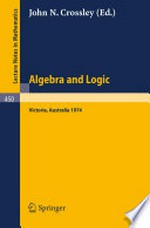 Algebra and Logic: Papers from the 1974 Summer Research Institute of the Australian Mathematical Society, Monash University, Australia /
