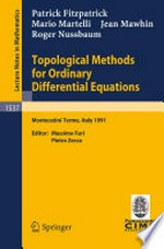 Topological Methods for Ordinary Differential Equations: Lectures given at the 1st Session of the Centro Internazionale Matematico Estivo (C.I.M.E.) held in Montecatini Terme, Italy, June 24–July 2, 1991 /