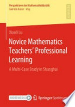 Novice Mathematics Teachers’ Professional Learning: A Multi-Case Study in Shanghai /