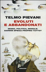 Evoluti e abbandonati: sesso, politica, morale : Darwin spiega proprio tutto?