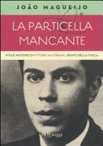 La particella mancante: vita e mistero di Ettore Majorana, genio della fisica