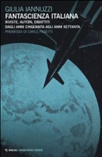 Fantascienza italiana: riviste, autori, dibattiti dagli anni Cinquanta agli anni Settanta