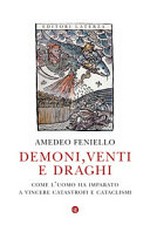 Demoni, venti e draghi: come l'uomo ha imparato a vincere catastrofi e cataclismi