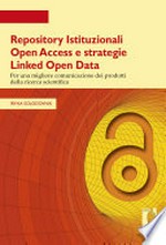 Repository Istituzionali Open Access e strategie Linked Open Data: per una migliore comunicazione dei prodotti della ricerca scientifica