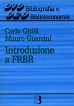 Introduzione a FRBR: Functional Requirements for Bibliographic Records = Requisti funzionali per record bibliografici