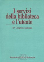 I servizi della biblioteca e l' utente: atti del 32. Congresso nazionale dell'Associazione Italiana Biblioteche, Villasimius, 11-14 ottobre 1984