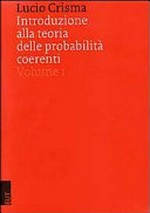 Introduzione alla teoria delle probabilità coerenti. Volume 1