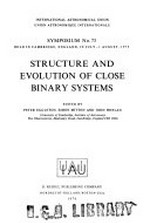 Structure and evolution of close binary systems: symposium no. 73 held in Cambridge, England, 28 July-1 August, 1975