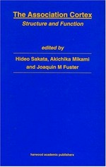 The association cortex : structure and function: proceedings of the satellite symposium entitled Physiology and anatomy of the Association Cortices, the 4th IBRO World congress, 17-20 July 1995, Inuyama, Aichi, Japan