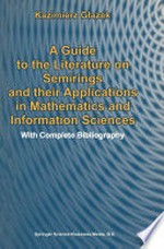A Guide to the Literature on Semirings and their Applications in Mathematics and Information Sciences: With Complete Bibliography /