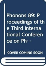 Phonons '89: proceedings of the third International Conference on Phonon Physics and the sixth International Conference on Phonon Scattering in Condensed Matter, Heidelberg, 21-25 August, 1989, Federal Republic of Germany