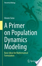 A Primer on Population Dynamics Modeling: Basic Ideas for Mathematical Formulation /