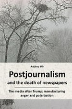 Postjournalism and the death of newspapers: The media after Trump: manufacturing anger and polarization